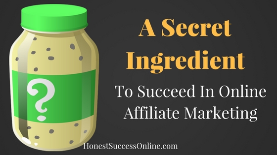 A Secret Ingredient To Succeed In Online Affiliate Marketing